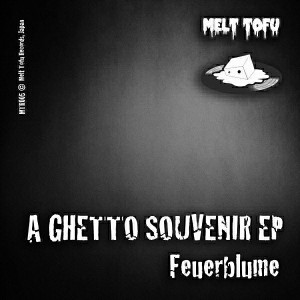 Feuerblume - A Ghetto Souvenir EP [Melt Tofu Records]