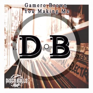 Gamero Brown - You Making Me [Disco Balls Records]