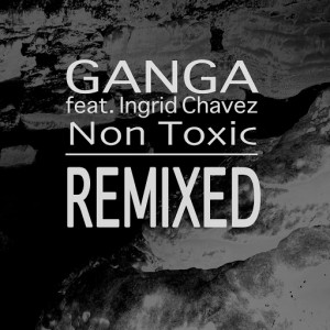 Ganga feat. Ingrid Chavez - Non Toxic Remixed [KID Recordings]