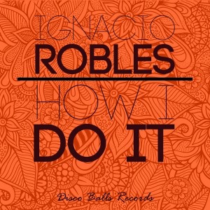Ignacio Robles - How I Do It [Disco Balls Records]