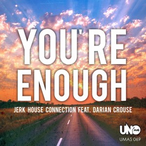 Jerk House Connection feat. Darian Crouse - You're Enough [Uno Mas Digital Recordings]