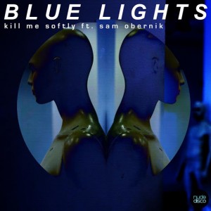 Kill Me Softly feat. Sam Obernik - Blue Lights [Nude Disco Records]