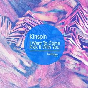 Kinspin - I Want to Come Kick It with You [Tiefblau Records]