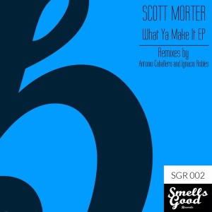 Scott Morter - What Ya Make It EP [Smells Good Records]