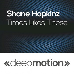 Shane Hopkinz - Times Like These [deep motion]