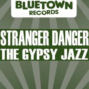 Stranger Danger - The Gypsy Jazz [Blue Town Records]