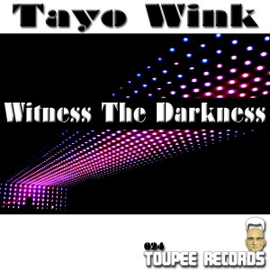 Tayo Wink - Witness The Darkness [Toupee Records]