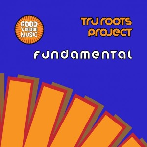 Tru Roots Project - Fundamental [Good Voodoo Music]