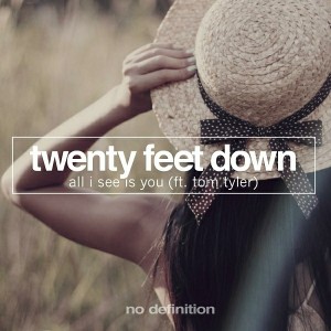 Twenty Feet Down feat. Tom Tyler - All I See Is You [No Definition]