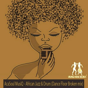 AcaSoul MusiQ - African Jazz & Drum (Dance Floor Broken Mix) [Urunga Music]