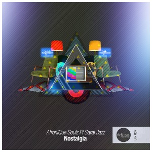 AfroniQue Soulz feat. Sarai Jazz - Nostalgia [Do It Now Recordings]