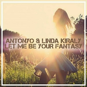 Antonyo, Linda Kiraly - Let Me Be Your Fantasy [Be Famous]
