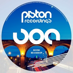 Boosh - Be A Man EP [Piston Recordings]