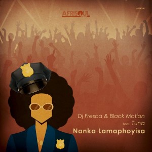 DJ Fresca & Black Motion feat. Tuna - Nanka Lamaphoyisa [AfriSoul Records]