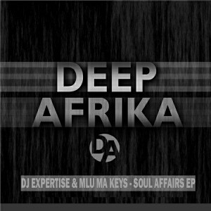 Deejay Expertise & Mlu Ma Keys - Soul Affairs EP [Deep Afrika Records]