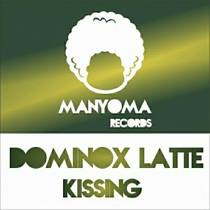 Dominox Latte - Kissing [Manyoma Records]