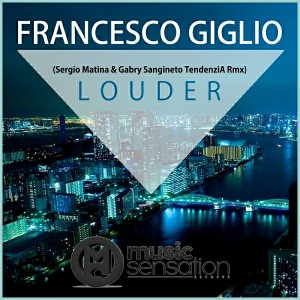 Francesco Giglio - Louder (Sergio Matina & Gabry Sangineto TendenziA Remix) [Music Sensation]