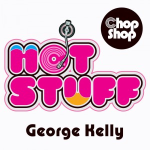 George Kelly - Hot Stuff [Chopshop]