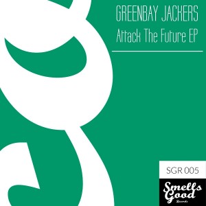 Greenbay Jackers - Attack The Future EP [Smells Good Records]