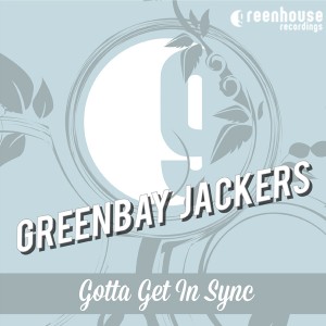 Greenbay Jackers - Gotta Get In Sync [Greenhouse Recordings]