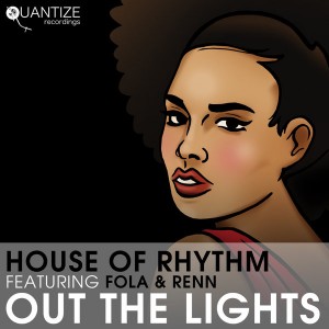 House Of Rhythm feat. Fola and Renn - Out The Lights [Quantize Recordings]