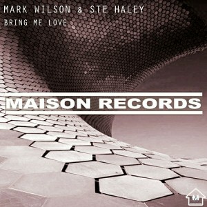Mark Wilson & Ste Haley - Bring Me Love [Maison Records]