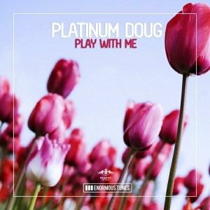 Platinum Doug - Play with Me [Enormous Tunes]