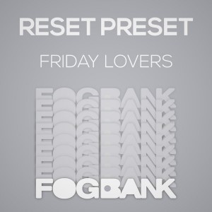 Reset Preset - Friday Lovers [Fogbank]