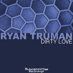 Ryan Truman - Dirty Love [Subcommittee Recordings]
