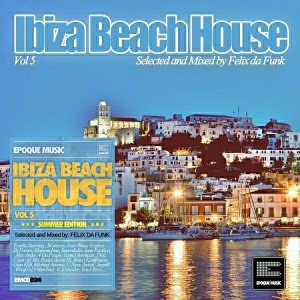 Various Artists - Ibiza Beach House, Vol. 5 [Epoque Music]