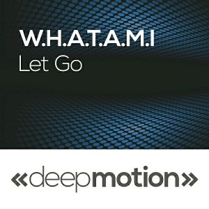 W.H.A.T.A.M.I - Let Go [deep motion]
