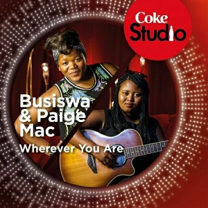 Busiswa, Paige Mac - Wherever You Are (Coke Studio South Africa- Season 1) [Good Noise Productions]