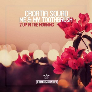 Croatia Squad & Me & My Toothbrush - 2 up in the Morning [Enormous Tunes]