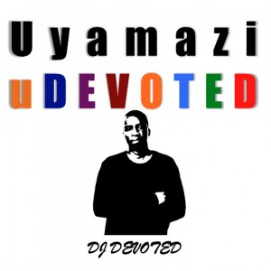 DJ Devoted - Uyamazi uDevoted [Devoted Music]