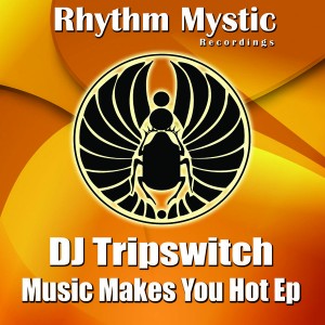 DJ Tripswitch - Music Makes You Hot EP [Rhythm Mystic Recordings]