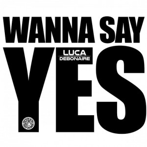 Luca Debonaire - Wanna Say Yes [Tiger Records]