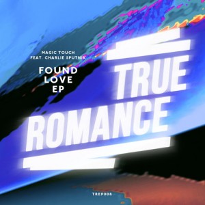 Magic Touch feat. Charlie Sputnik - Found Love EP [True Romance]