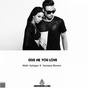 Melih Aydogan & Vanessa Moreno - Give Me You Love Now [CreepingRecords]