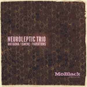 Neuroleptic Trio - Antigona - Ismene [MoBlack Records]