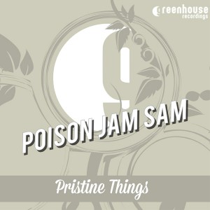 Poison Jam Sam - Pristine Things [Greenhouse Recordings]