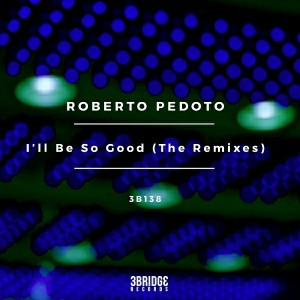Roberto Pedoto - I'll Be So Good (The Remixes) [3Bridge Records]