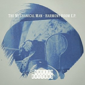 The Mechanical Man - Harmony Room [Ghetto Rhythm Records]