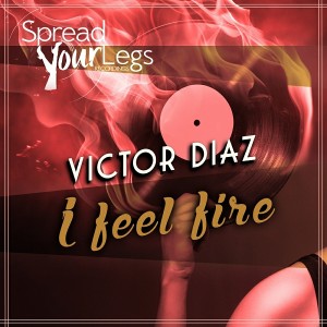 Victor Diaz - I Feel Fire [Spread Your Legs Recordings]