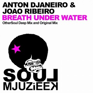 Anton Djaneiro & Joao Ribeiro - Breath Under Water [Soul Mjuzieek Digital]