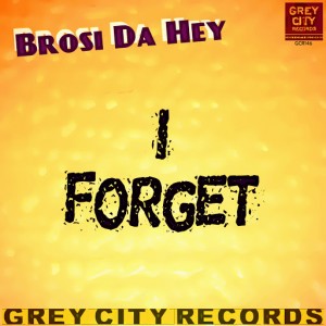 Brosi Da Hey - I Forget [Grey City Records]