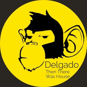 Delgado - Then There Was House [Monkey Junk]