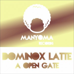 Dominox Latte - A Open Gate [Manyoma Records]