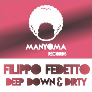 Filippo Fedetto - Deep Down & Dirty [Manyoma Records]