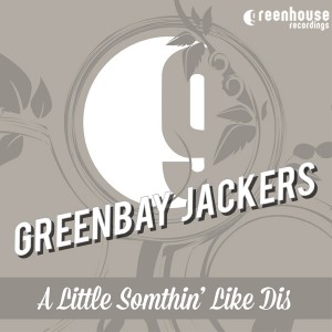 Greenbay Jackers - A Little Somethin' Like Dis [Greenhouse Recordings]