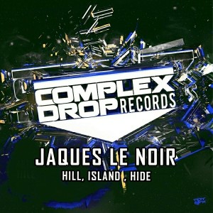 Jaques Le Noir - Hill, Island, Hide [Complex Drop Records]